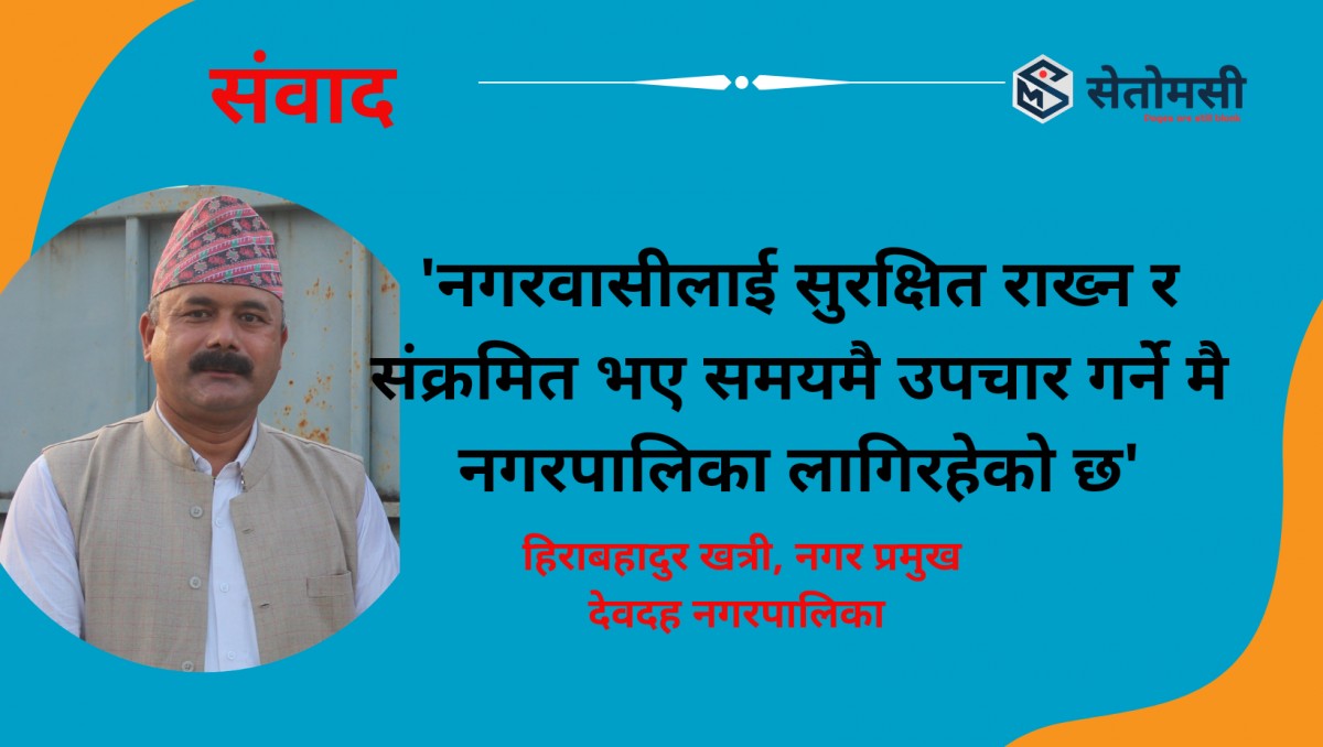 'नगरवासीलाई सुरक्षित राख्न र संक्रमित भए समयमै उपचार गर्न मै नगरपालिका लागिरहेको छ' 